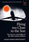 Flying Too Close to the Sun : The Success and Failure of the New-Entrant Airlines - Book
