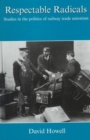 Respectable Radicals : Studies in the Politics of Railway Trade Unionism - Book