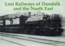 Lost Railways of Dundalk and the North East : Including Railways of Cos. Louth, Meath, West Meath, Monaghan, Navan, Cavan and Longford - Book