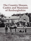 The Country Houses, Castles and Mansions of Roxburghshire - Book