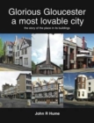 Glorious Gloucester a Most Lovable City : The Story of the Place in its Buildings - Book