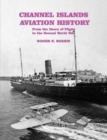 Channel Islands Aviation History : From the Dawn of Flight to the Second World War - Book