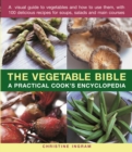 The Vegetable Bible : A practical cook's encyclopedia; a visual guide to vegetables and how to use them, with 100 delicious recipes for soups, salads and main courses - Book