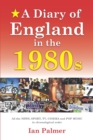 A Diary of England in the 1980s : All the News, Sport, TV and Pop Music in chronological order - Book