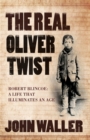 The Real Oliver Twist : Robert Blincoe - A Life That Illuminates an Age - Book
