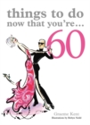 Things to Do Now That You're 60 - Book