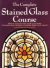 The Complete Stained Glass Course : How to Master Every Major Glass Work Technique, with Thirteen Stunning Projects to Create - Book