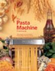 The Pasta Machine Cookbook : 100 Simple and Successful Home Pasta Making Recipes - Book