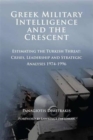Greek Military Intelligence and the Crescent : Estimating the Turkish Threat - Crises, Leadership and Strategic Analyses 1974-1996 - Book