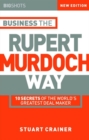 Business the Rupert Murdoch Way : 10 Secrets of the World's Greatest Deal Maker - Book