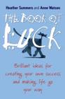The Book of Luck : Brilliant Ideas for Creating Your Own Success and Making Life Go Your Way - Book