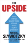 The Upside : From Risk Taking to Risk Shaping - How to Turn Your Greatest Threat into Your Biggest Growth Opportunity - Book