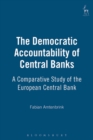 The Democratic Accountability of Central Banks : A Comparative Study of the European Central Bank - Book
