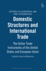 Domestic Structures and International Trade : the Unfair Trade Instruments of the United States and European Union - Book