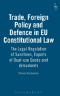 Trade, Foreign Policy and Defence in EU Constitutional Law : The Legal Regulation of Sanctions, Exports of Dual-use Goods and Armaments - Book