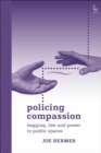 Policing Compassion : Begging, Law and Power in Public Spaces - Book