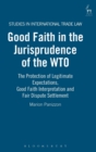 Good Faith in the Jurisprudence of the WTO : the Protection of Legitimate Expectations, Good Faith Interpretation and Fair Dispute Settlement - Book