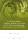 The Use of Nuclear Weapons and the Protection of the Environment during International Armed Conflict - Book