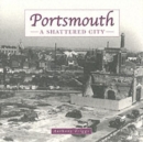 Portsmouth: the Shattered City : Beyond the Blitz - Book