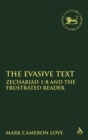 The Evasive Text : Zechariah 1-8 and the Frustrated Reader - Book