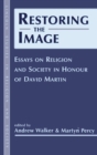 Restoring the Image : Religion and Society-Essays in Honour of David Martin - Book