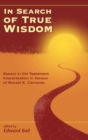 In Search of True Wisdom : Essays in Old Testament Interpretation in Honour of Ronald E. Clements - Book