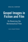 Gospel Images in Fiction and Film : On Reversing the Hermeneutical Flow - Book