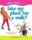 Why Can't I... Take My Plant for a Walk? : And Other Questions about Plants - Book