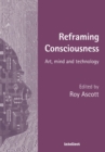 Reframing Consciousness : Art, mind and technology - Book