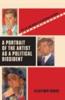A Portrait of the Artist as a Political Dissident : The Life and Work of Aleksandar Petrovic - Book