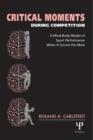 Critical Moments During Competition : A Mind-Body Model of Sport Performance When It Counts the Most - Book
