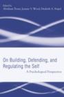 Building, Defending, and Regulating the Self : A Psychological Perspective - Book