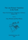 The Late Roman Transition in the North : Papers from the Roman Archaeology Conference, Durham 1999 - Book