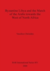 Byzantine Libya and the March of the Arabs Towards the West of North Africa - Book