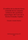 El analisis de la relacion forma-contenido de los conjuntos caramicos del yacimiento arqueologico del Cerro de la Encina (Granada Espana) - Book