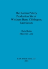 The Roman Pottery Production Site at Wickham Barn Chiltington East Sussex - Book