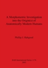 A Morphometric Investigation into the Origin(s) of Anatomically Modern Humans - Book