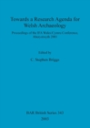 Towards a Research Agenda for Welsh Archaeology : Proceedings of the IFA Wales/Cymru Conference, Aberystwyth 2001 - Book