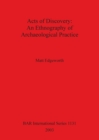 Acts of Discovery: An Ethnography of Archaeological Practice - Book