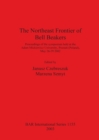 The Northeast Frontier of Bell Beakers : Proceedings of the symposium held at the Adam Mickiewicz University, Poznan (Poland), May 26-29 2002 - Book