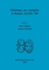 Debating Late Antiquity in Britain AD300-700 - Book