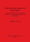 Determining the Antiquity of Dog Origins : Canine domestication as a model for the consilience between molecular genetics and archaeology - Book