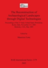 The Reconstruction of Archaeological Landscapes Through Digital Technologies : Proceedings of the 2nd Italy-United States Workshop. Rome, Italy, November 3-5, 2003, Berkeley, USA, May 2005 - Book