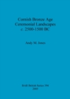 Cornish Bronze Age ceremonial landscapes c. 2500-1500 BC - Book