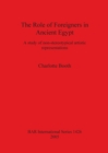 The Role of Foreigners in Ancient Egypt : A study of non-stereotypical artistic representations - Book