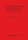Late Bronze Age Mycenaean and Italic Products in the West Mediterranean : A social and economic analysis - Book
