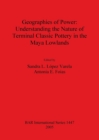 Geographies of Power: Understanding the Nature of Terminal Classic Pottery in the Maya Lowlands - Book