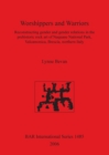 Worshippers and Warriors: Reconstructing gender and gender relations in the prehistoric rock art of Naquane National Park Valcamonica Brescia northern : Reconstructing gender and gender relations in t - Book