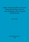 Guides Guards and Gifts to the Gods: Domesticated Dogs in the Art and Archaeology of Iron Age and Roman Britain - Book