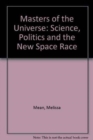 Masters of the Universe : Science, Politics and the New Space Race - Book